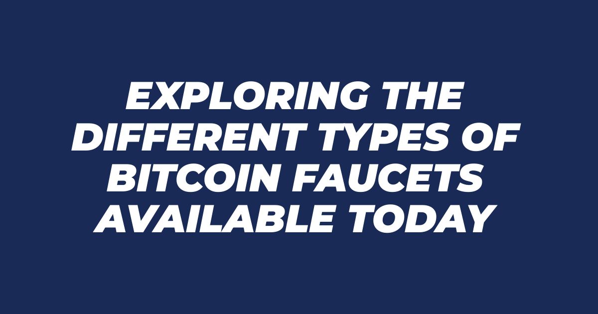 Exploring the Different Types of Bitcoin Faucets Available Today