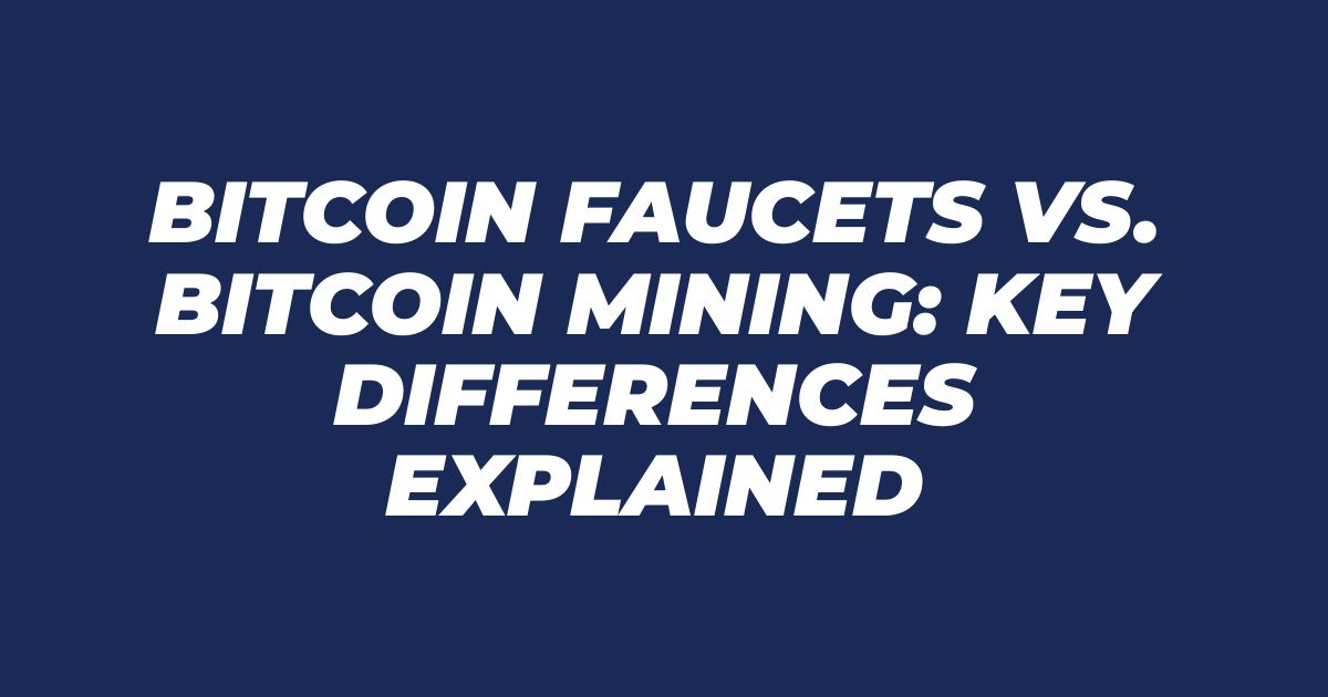 Bitcoin Faucets vs. Bitcoin Mining: Key Differences Explained