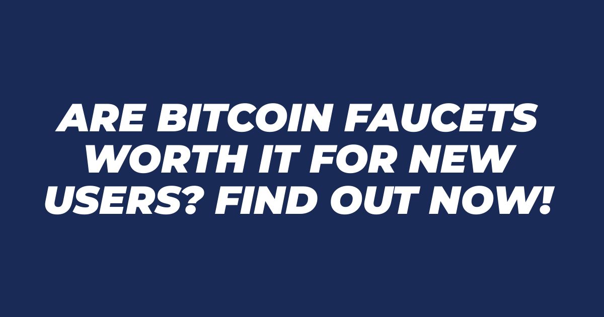 Are Bitcoin Faucets Worth It for New Users? Find Out Now!