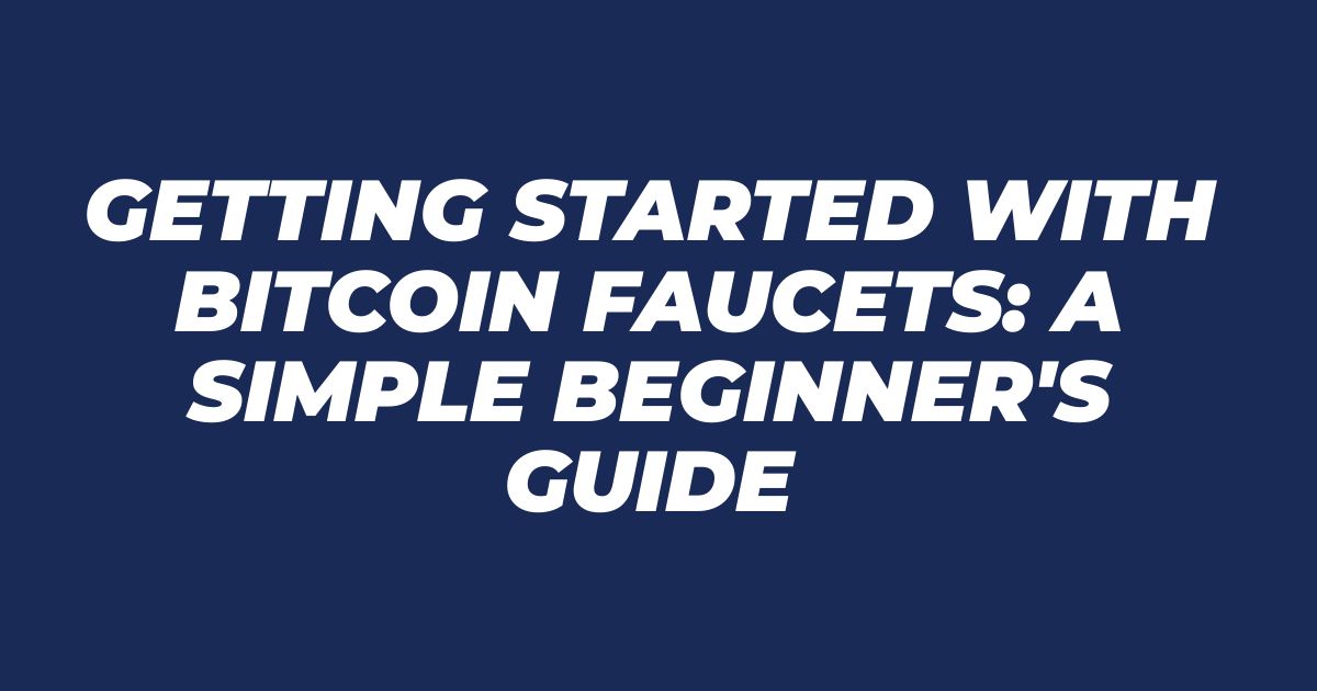 Getting Started with Bitcoin Faucets: A Simple Beginner's Guide