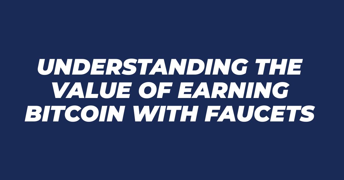 Understanding the Value of Earning Bitcoin with Faucets