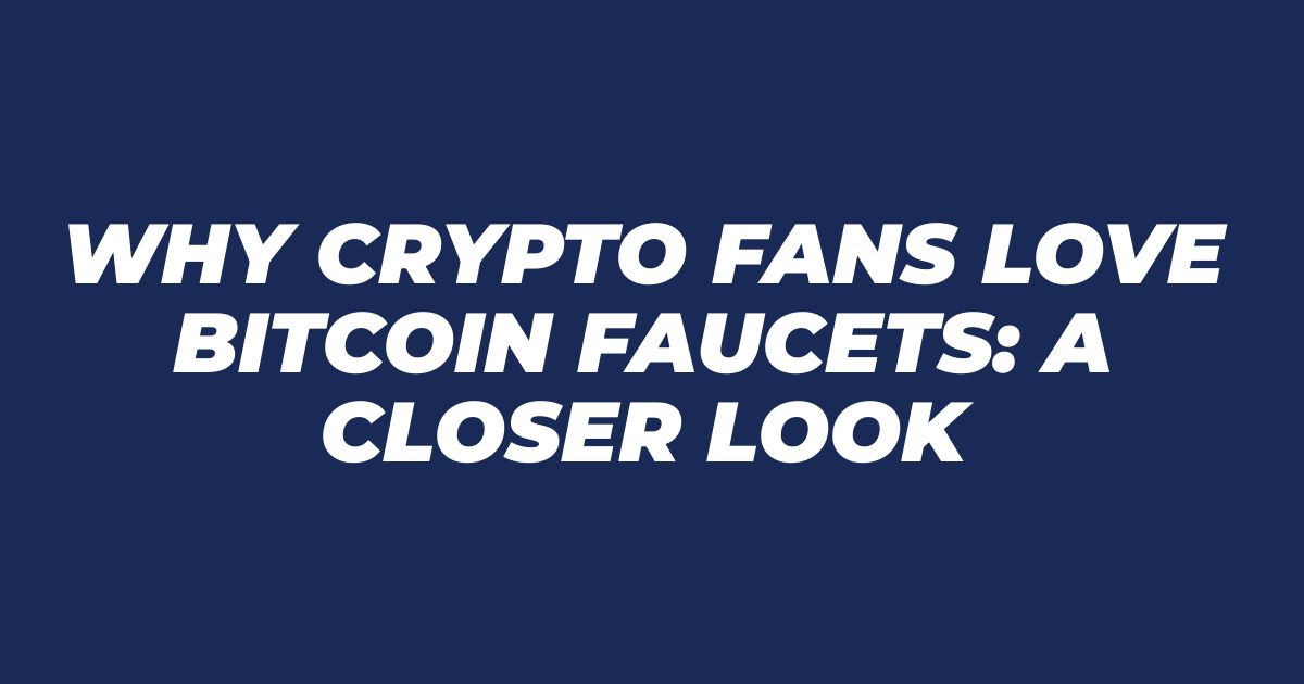 Why Crypto Fans Love Bitcoin Faucets: A Closer Look